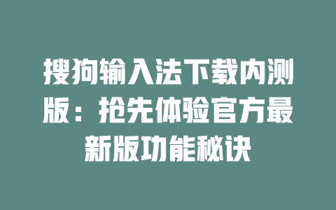 搜狗输入法下载内测版：抢先体验官方最新版功能秘诀 二
