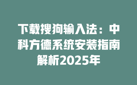 下载搜狗输入法:中科方德系统安装指南解析2025年 二