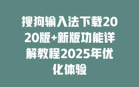 搜狗输入法下载2020版+新版功能详解教程2025年优化体验 二