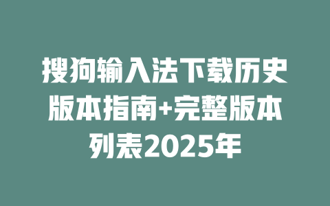 搜狗输入法下载历史版本指南+完整版本列表2025年 二