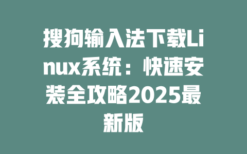 搜狗输入法下载Linux系统:快速安装全攻略2025最新版 二