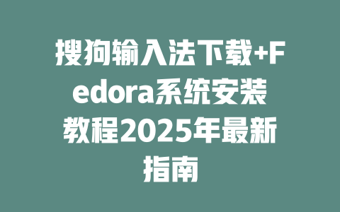 搜狗输入法下载+Fedora系统安装教程2025年最新指南 二