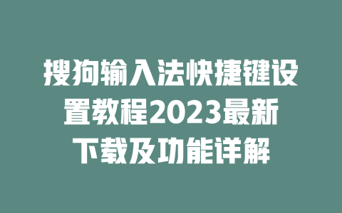 搜狗输入法快捷键设置教程2023最新下载及功能详解 二