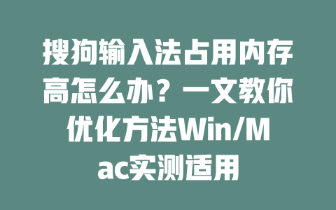 搜狗输入法占用内存高怎么办?一文教你优化方法Win/Mac实测适用 二