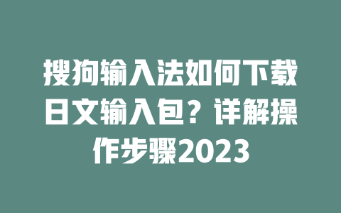搜狗输入法如何下载日文输入包?详解操作步骤2023 二