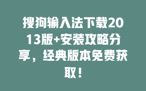 搜狗输入法下载2013版+安装攻略分享,经典版本免费获取! 二
