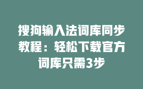 搜狗输入法词库同步教程:轻松下载官方词库只需3步 二