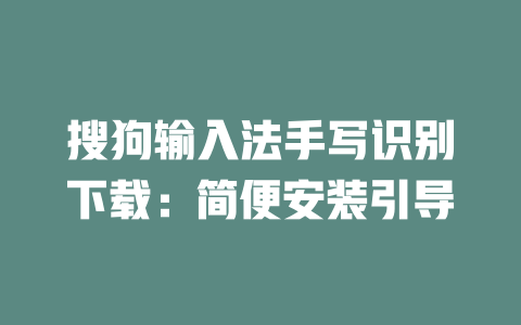 搜狗输入法手写识别下载:简便安装引导 二