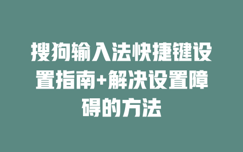 搜狗输入法快捷键设置指南+解决设置障碍的方法 二