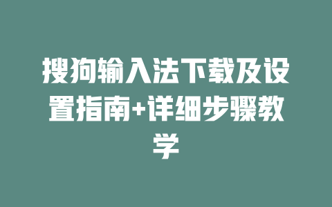 搜狗输入法下载及设置指南+详细步骤教学 二