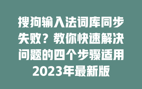 搜狗输入法词库同步失败？教你快速解决问题的四个步骤适用2023年最新版 二