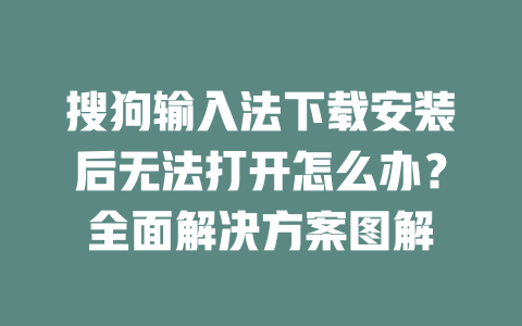 搜狗输入法下载安装后无法打开怎么办?全面解决方案图解 二