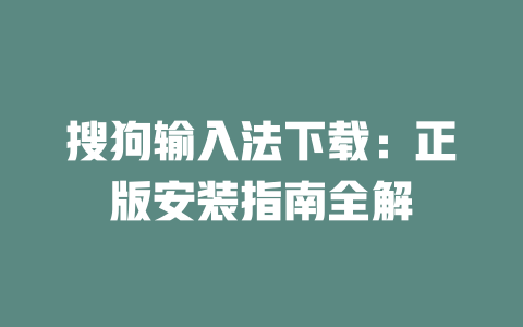 搜狗输入法下载:正版安装指南全解 二