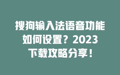 搜狗输入法语音功能如何设置?2023下载攻略分享! 二