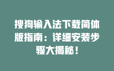 搜狗输入法下载简体版指南:详细安装步骤大揭秘! 二