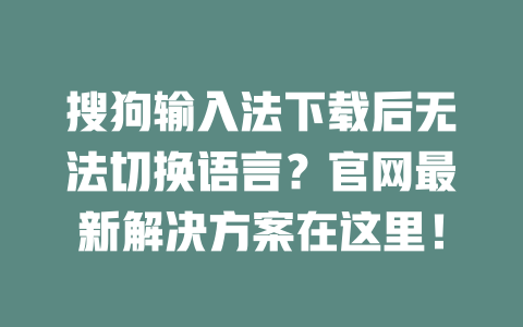 搜狗输入法下载后无法切换语言？官网最新解决方案在这里！ 二